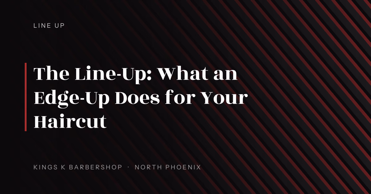 The Line-Up: What an Edge-Up Does for Your Haircut | Kings K Barbershop