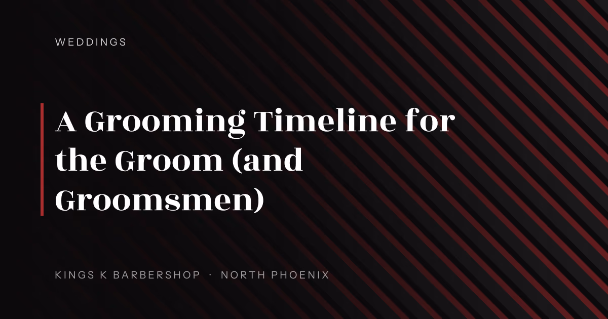 A Grooming Timeline for the Groom (and Groomsmen) | Kings K Barbershop